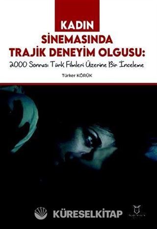 Kadın Sinemasında Trajik Deneyim Olgusu 2000 Sonrası Türk Filmleri Üzerine Bir İnceleme