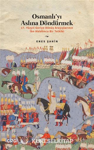 Osmanlı'yı Aslına Döndürmek / 17. Yüzyıl Geriye Dönüş Arayışlarının İbn Haldûncu Bir Tetkiki