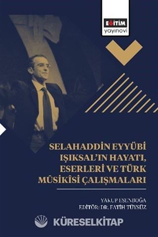Selahaddin Eyyübi Işıksal'ın Hayatı, Eserleri Ve Türk Mûsikîsi Çalışmaları