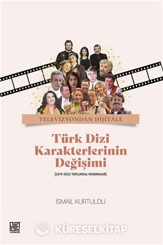 Televizyondan Dijitale Türk Dizi Karekterlerinin Değişimi (1974-2022 Toplumsal Yansımalar)