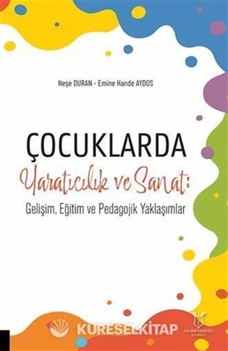Çocuklarda Yaratıcılık ve Sanat: Gelişim, Eğitim ve Pedagojik Yaklaşımlar