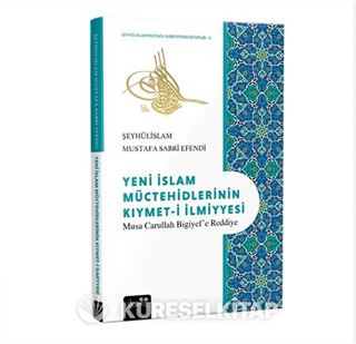 Yeni İslam Müctehidlerinin Kıymeti İlmiyyesi (Musa Carullah Bigiyef'e Reddiye)