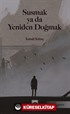 Susmak ya da Yeniden Doğmak