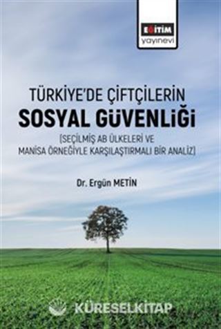 Türkiye'de Çiftçilerin Sosyal Güvenliği (Seçilmiş Ab Ülkeleri Ve Manisa Örneğiyle Karşılaştırmalı Bir Analiz)