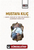 Mustafa Kılıç -Hayatı, Eserleri ve Türk Din Mûsikîsi Alanındaki Hizmetleri