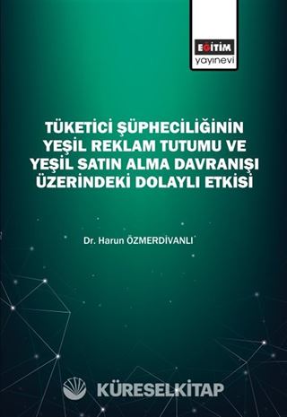 Tüketici Şüpheciliğinin Yeşil Reklam Tutumu ve Yeşil Satın Alma Davranışı Üzerindeki Dolaylı Etkisi
