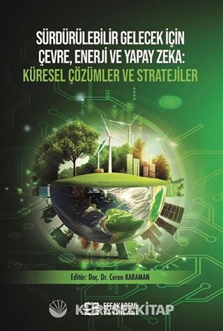 Sürdürülebilir Gelecek İçin Çevre, Enerji ve Yapay Zeka Küresel Çözümler ve Stratejiler