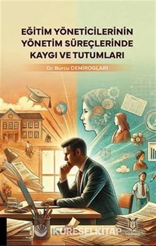 Eğitim Yöneticilerinin Yönetim Süreçlerinde Kaygı ve Tutumları