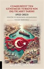 Cumhuriyet'ten Günümüze Türkiye'nin Dış Ticaret Tarihi (1923-2023) (Politik ve Ekonomik Gelişmelerle