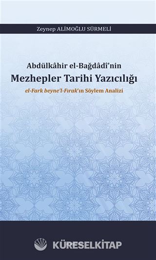 Abdülkahir el-Bağdadî'nin Mezhepler Tarihi Yazıcılığı el-Fark beyne'l-Fırak'ın Söylem Analizi