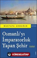 Osmanlı'yı İmparatorluk Yapan Şehir İstanbul