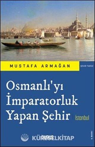 Osmanlı'yı İmparatorluk Yapan Şehir İstanbul