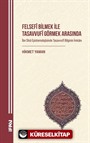 Felsefî Bilmek ile Tasavvufî Görmek Arasında