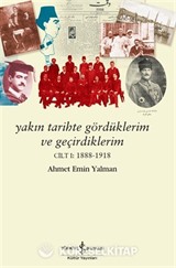 Yakın Tarihte Gördüklerim ve Geçirdiklerim Cilt I (1888-1918)