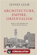 Archıtecture, Empıre, Orıentalısm Essays On Late Ottoman And French Colonıal Practıces