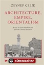 Archıtecture, Empıre, Orıentalısm Essays On Late Ottoman And French Colonıal Practıces