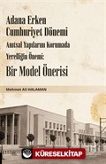 Adana Erken Cumhuriyet Dönemi Anıtsal Yapılarını Korumada Yerelliğin Önemi: Bir Model Önerisi