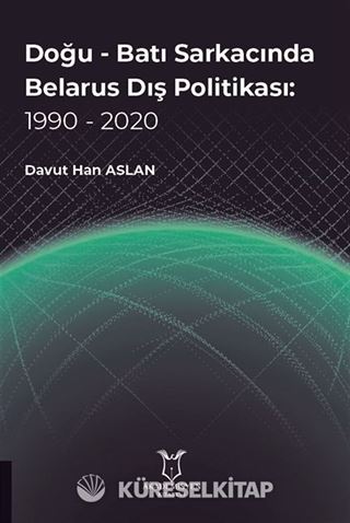 Doğu - Batı Sarkacında Belarus Dış Politikası: 1990 - 2020