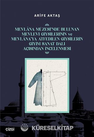 Mevlana Müzesi'nde Bulunan Mevlevi Giysilerinin Ve Mevlana'ya Atfedilen Giysilerin Giyim Sanat Dalı Açısından İncelenmesi