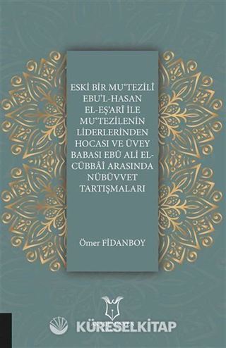 Eski Bir Mu'Tezili Ebu'l-Hasan El-Eş'Ari İle Mu'Tezilenin Liderlerinden Hocası ve Üvey Babası Ebu Ali El-Cübbai Arasında Nübüvvet Tartışmaları