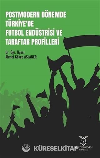 Postmodern Dönemde Türkiye'de Futbol Endüstrisi ve Taraftar Profilleri