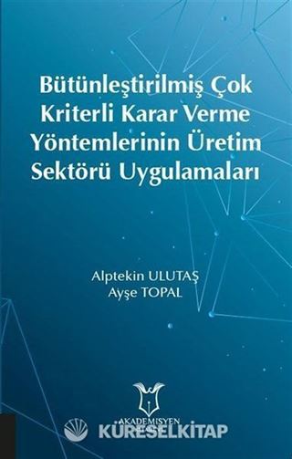 Bütünleştirilmiş Çok Kriterli Karar Verme Yöntemlerinin Üretim Sektörü Uygulamaları