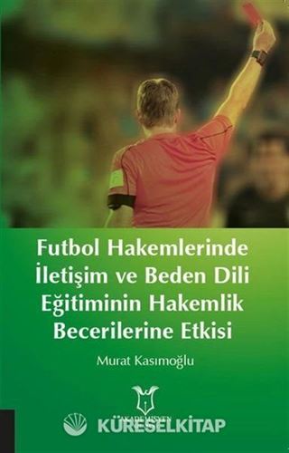 Futbol Hakemlerinde İletişim ve Beden Dili Eğitiminin Hakemilik Becerilerine Etkisi
