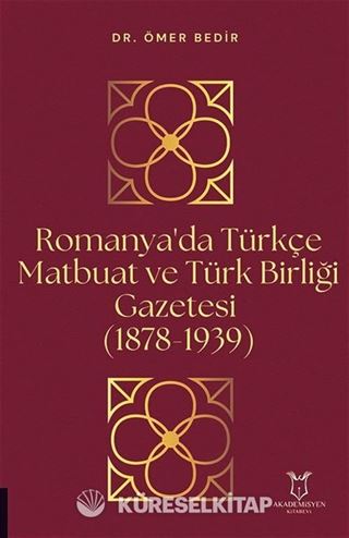 Romanya'da Türkçe Matbuat ve Türk Birliği Gazetesi (1878-1939)