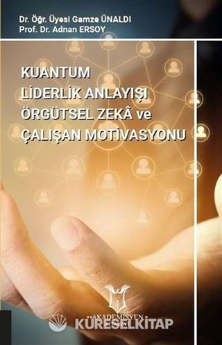 Kuantum Liderlik Anlayışı Örgütsel Zeka ve Çalışan Motivasyonu
