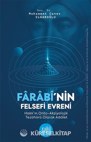Farabî'nin Felsefi Evreni Hakk'ın Onto Aksiyolojik Tezahürü Olarak Adalet Geleneğinde Kur'an İlimleri