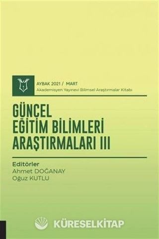 Güncel Eğitim Bilimleri Araştırmaları III (AYBAK 2021 Mart)