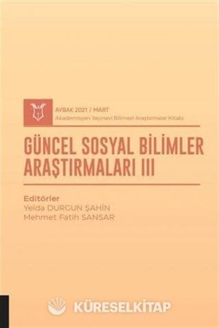 Güncel Sosyal Bilimler Araştırmaları III (AYBAK 2021 Mart)