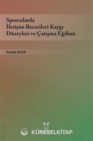Sporcularda İletişim Becerileri Kaygı Düzeyleri ve Çatışma Eğilimi