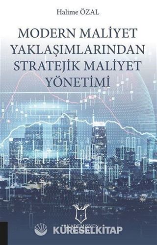 Modern Maliyet Yaklaşımlarından Stratejik Maliyet Yönetimi