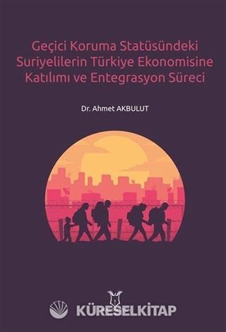 Geçici Koruma Statüsündeki Suriyelilerin Türkiye Ekonomisine Katılımı ve Entegrasyon Süreci