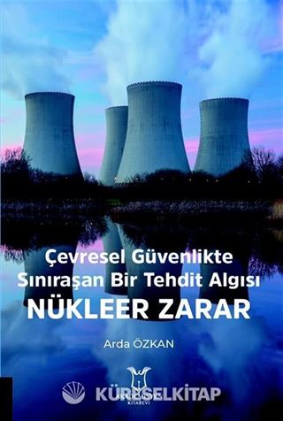Çevresel Güvenlikte Sınıraşan Bir Tehdit Algısı: Nükleer Zarar