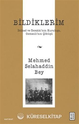 Bildiklerim / İttihad ve Terakki'nin Kuruluşu, Osmanlı'nın Çöküşü