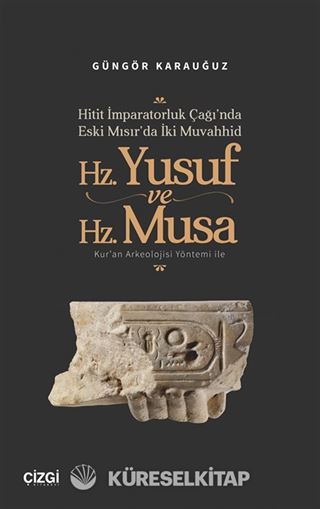 Hitit İmparatorluk Çağı'nda Eski Mısır'da İki Muvahhid Hz. Yusuf ve Hz. Musa Kur'an Arkeolojisi Yöntemi ile
