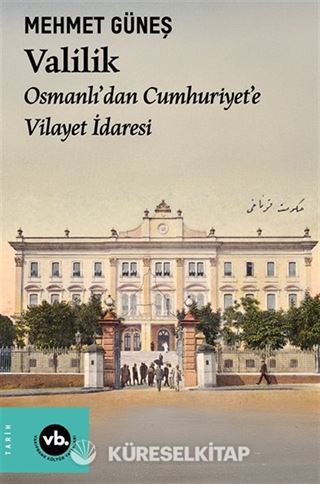 Valilik / Osmanlı'dan Cumhuriyet'e Vilayet İdaresi
