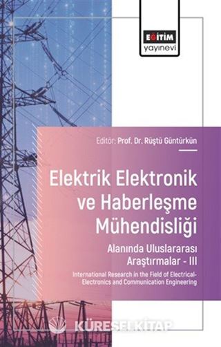 Elektrik-Elektronik ve Haberleşme Mühendisliği Alanında Uluslararası Araştırmalar III