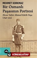 Bir Osmanlı Paşasının Portresi: Hicaz Valisi Ahmed Ratib Paşa (1846-1913