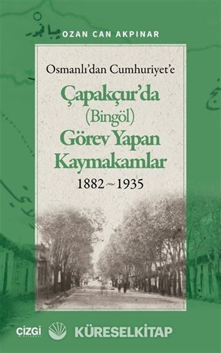Osmanlı'dan Cumhuriyet'e Çapakçur'da (Bingöl) Görev Yapan Kaymakamlar 1882-1935