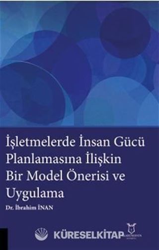 İşletmelerde İnsan Gücü Planlamasına İlişkin Bir Model Önerisi ve Uygulama