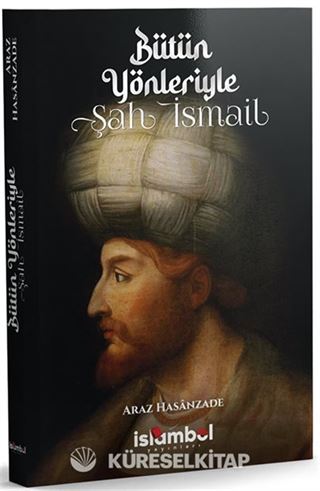 Bütün Yönleriyle Şah İsmail