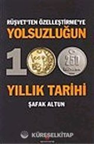 Yolsuzluğun 100 Yıllık Tarihi / Rüşvet'ten Özelleştirme'ye