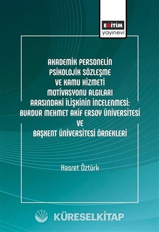Akademik Personelin Psikolojik Sözleşme ve Kamu Hizmeti Motivasyonu Algıları Arasındaki İlişkinin İncelenmesi: Burdur Mehmet Akif Ersoy Üniversitesi Ve Başkent Üniversitesi Örnekleri