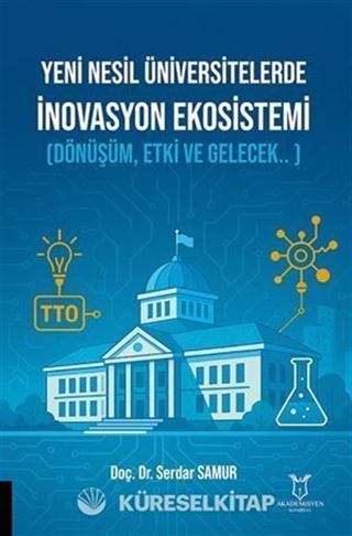 Yeni Nesil Üniversitelerde İnovasyon Ekosistemi (Dönüşüm, Etki ve Gelecek.. )