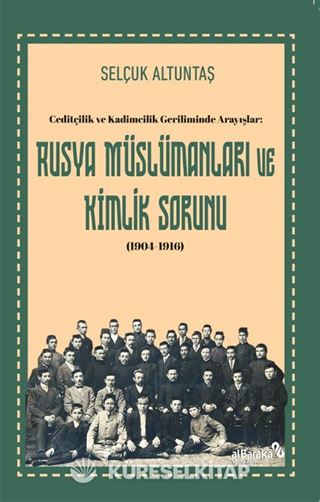 Ceditçilik ve Kadimcilik Geriliminde Arayışlar: Rusya Müslümanları ve Kimlik Sorunu (1904-1916)