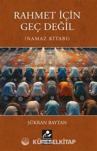 Rahmet İçin Geç Değil (Namaz Kitabı)