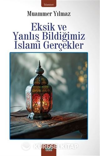 Eksik Ve Yanlış Bildiğimiz İslami Gerçekler